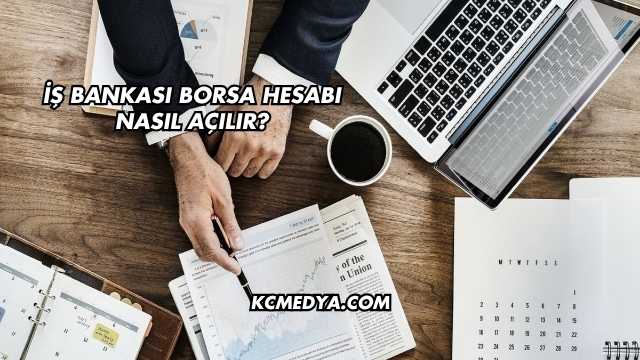 İş Bankası Borsa Hesabı Nasıl Açılır?