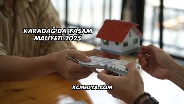 Karadağ'da Yaşam Maliyeti 2025