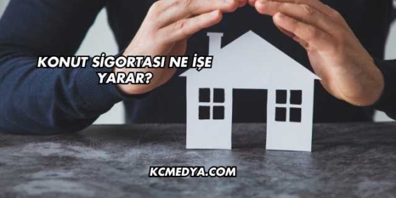Konut Sigortası Ne İşe Yarar?