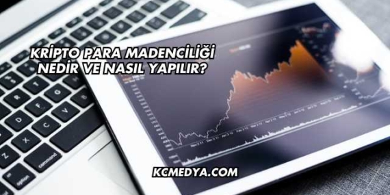 Kripto Para Madenciliği Nedir ve Nasıl Yapılır?