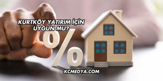 Kurtköy Yatırım İçin Uygun mu?