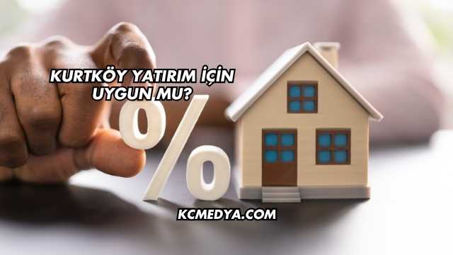 Kurtköy Yatırım İçin Uygun mu?