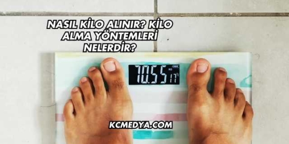 Nasıl Kilo Alınır? Kilo Alma Yöntemleri Nelerdir?