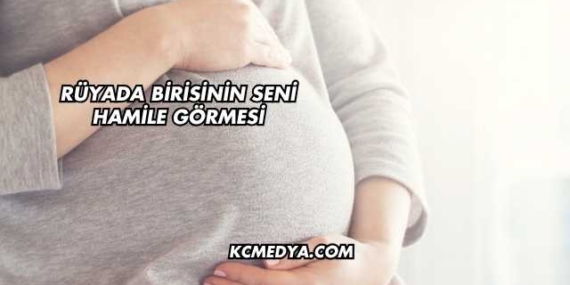 Rüyada Birisinin Seni Hamile Görmesi