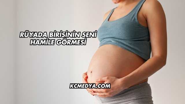 Rüyada Birisinin Seni Hamile Görmesi