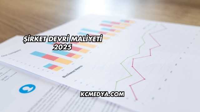 Şirket Devri Maliyeti 2025