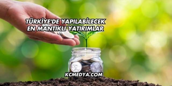 Türkiye’de Yapılabilecek En Mantıklı Yatırımlar