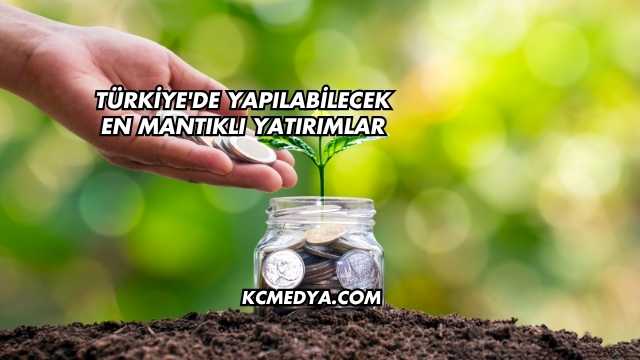 Türkiye'de Yapılabilecek En Mantıklı Yatırımlar