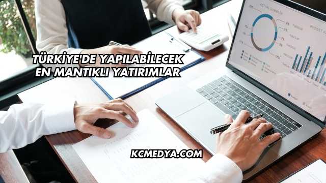 Türkiye'de Yapılabilecek En Mantıklı Yatırımlar