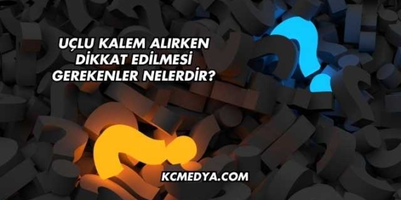 Uçlu Kalem Alırken Dikkat Edilmesi Gerekenler Nelerdir?