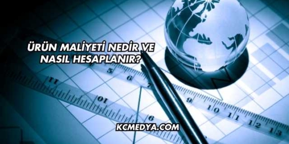 Ürün Maliyeti Nedir ve Nasıl Hesaplanır?