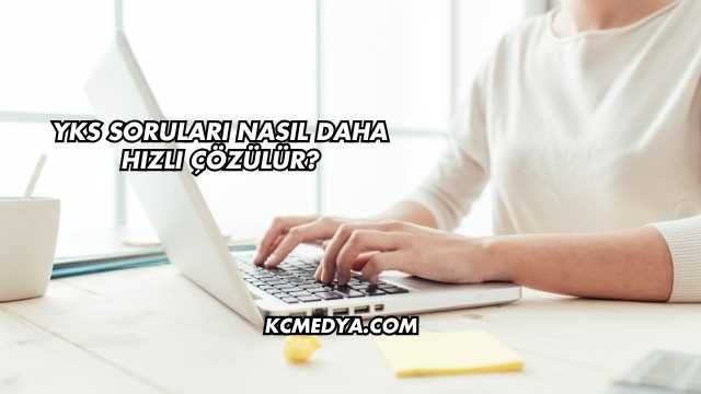 YKS Soruları Nasıl Daha Hızlı Çözülür?