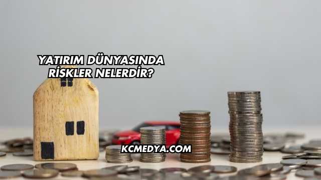 Yatırım Dünyasında Riskler Nelerdir?