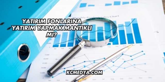 Yatırım Fonlarına Yatırım Yapmak Mantıklı mı?