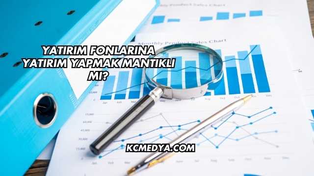 Yatırım Fonlarına Yatırım Yapmak Mantıklı mı?