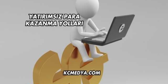 Yatırımsız Para Kazanma Yolları