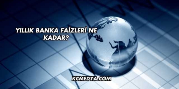 Yıllık Banka Faizleri Ne Kadar?