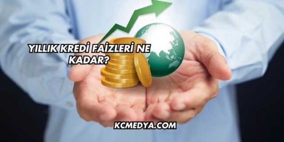 Yıllık Kredi Faizleri Ne Kadar?