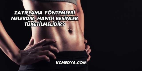 Zayıflama Yöntemleri Nelerdir, Hangi Besinler Tüketilmelidir?