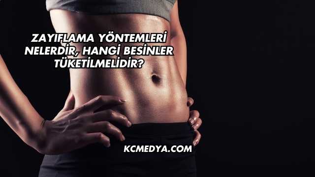 Zayıflama Yöntemleri Nelerdir, Hangi Besinler Tüketilmelidir?