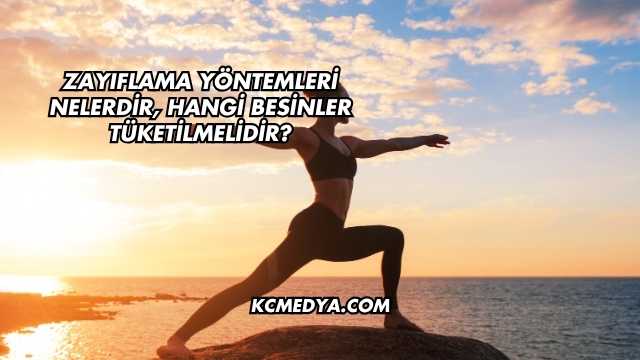 Zayıflama Yöntemleri Nelerdir, Hangi Besinler Tüketilmelidir?