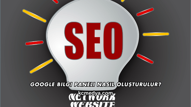 Google Bilgi Paneli Nasıl Oluşturulur?