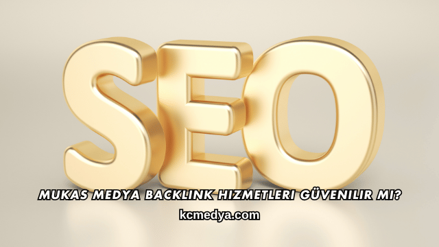 Mukas Medya Backlink Hizmetleri Güvenilir mi?